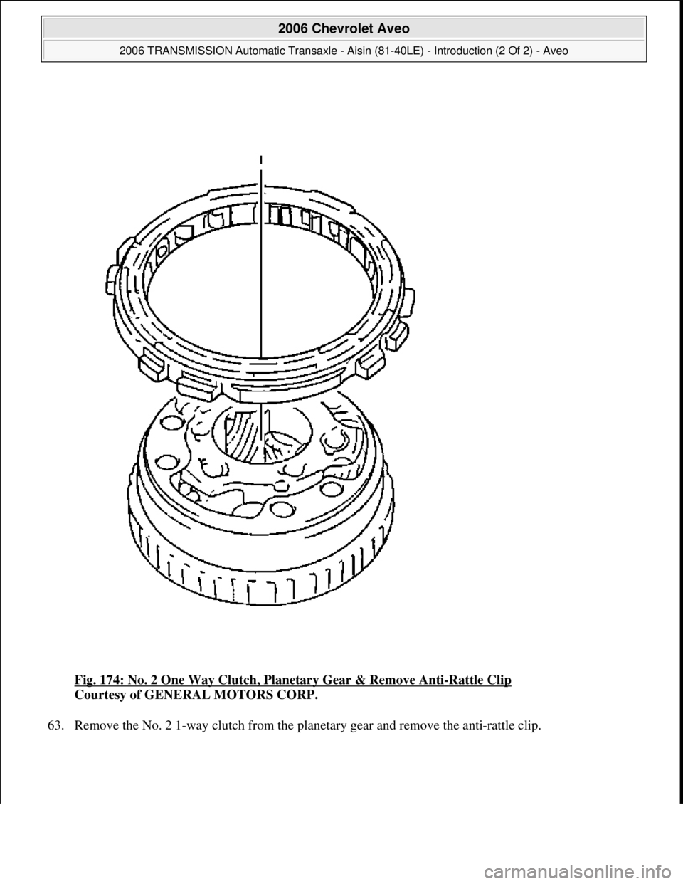 CHEVROLET AVEO 2002  Service Repair Manual Fig. 174: No. 2 One Way Clutch, Planetary Gear & Remove Anti-Rattle Clip 
Courtesy of GENERAL MOTORS CORP. 
63. Remove the No. 2 1-wa
y clutch from the planetary gear and remove the anti-rattle clip. 