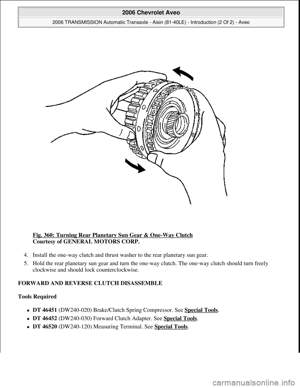 CHEVROLET AVEO 2002  Service Repair Manual Fig. 360: Turning Rear Planetary Sun Gear & One-Way Clutch 
Courtesy of GENERAL MOTORS CORP. 
4. Install the one-way clutch and thrust washer to the rear planetary sun gear.  
5. Hold the rear planeta