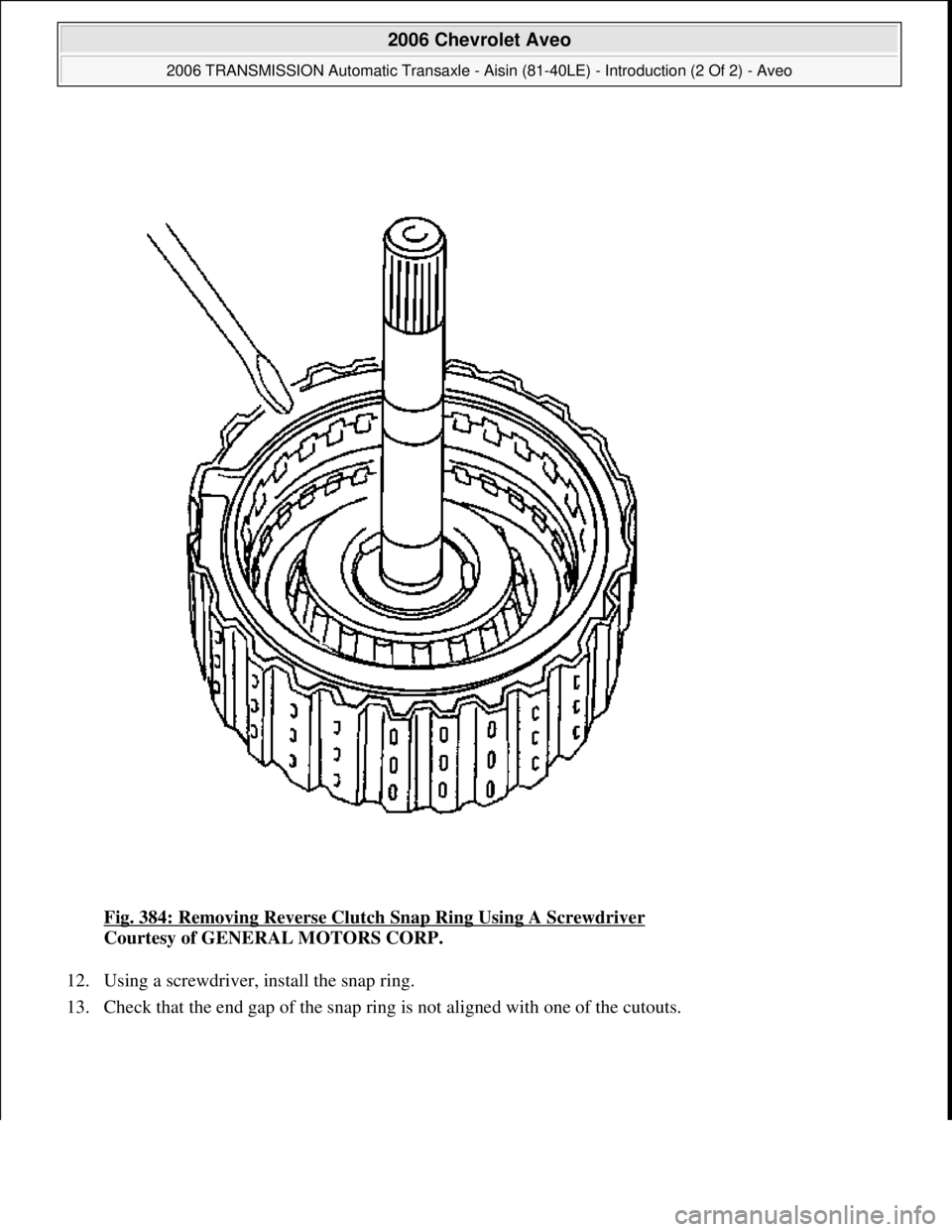 CHEVROLET AVEO 2002  Service Repair Manual Fig. 384: Removing Reverse Clutch Snap Ring Using A Screwdriver 
Courtesy of GENERAL MOTORS CORP. 
12. Using a screwdriver, install the snap ring.  
13. Check that the end 
gap of the snap ring is not