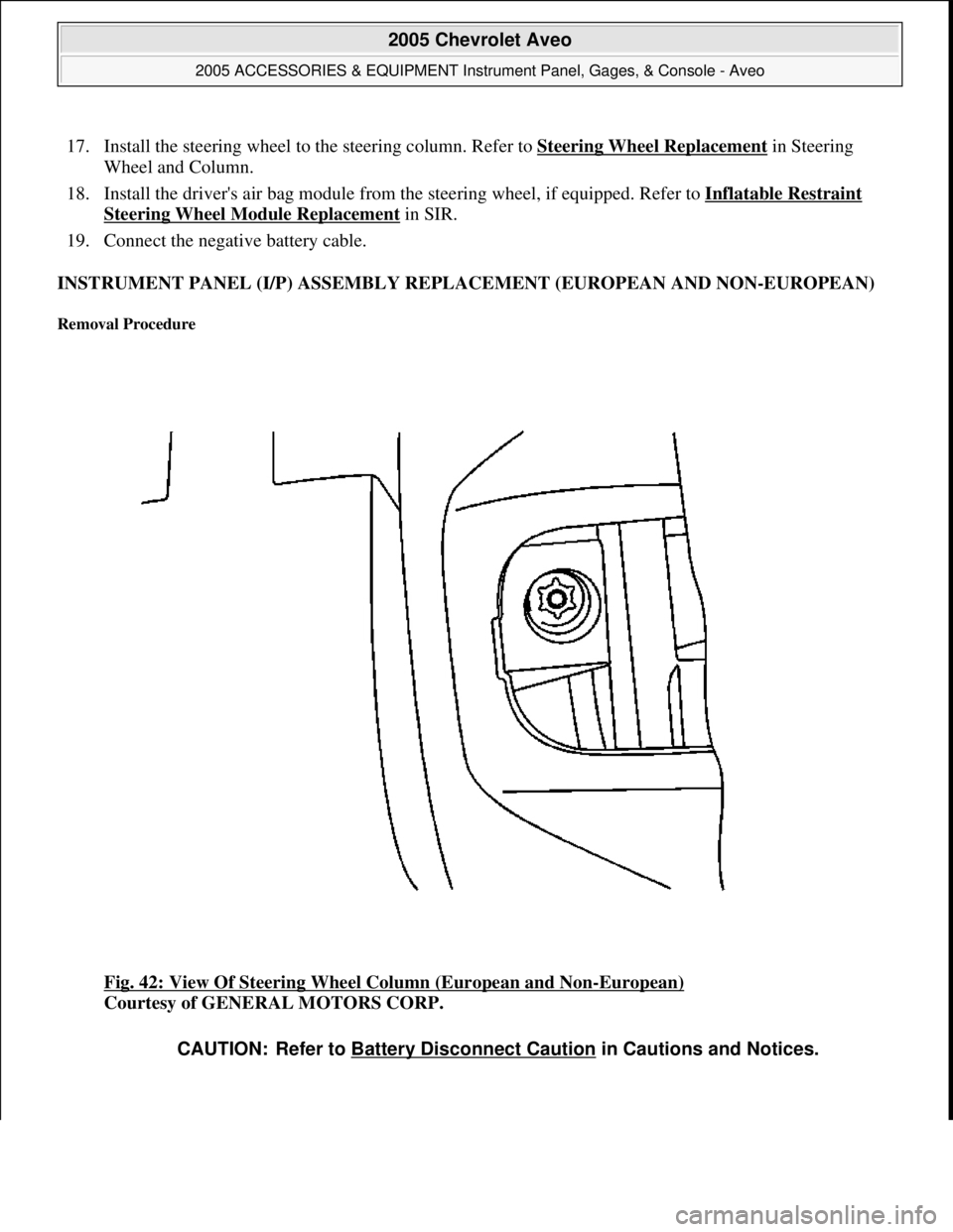 CHEVROLET AVEO 2002  Service Repair Manual 17. Install the steering wheel to the steering column. Refer to Steering Wheel Replacement in Steering 
Wheel and Column.  
18. Install the drivers air bag module from the steering wheel, if equipped