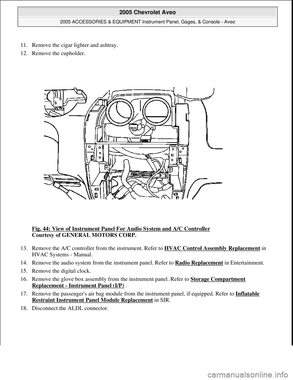 CHEVROLET AVEO 2002  Service Repair Manual 11. Remove the cigar lighter and ashtray.  
12. Remove the cupholder. 
Fig. 44: View of Instrument Panel For Audio System and A/C Controller
 
Courtesy of GENERAL MOTORS CORP. 
13. Remove the A/C cont