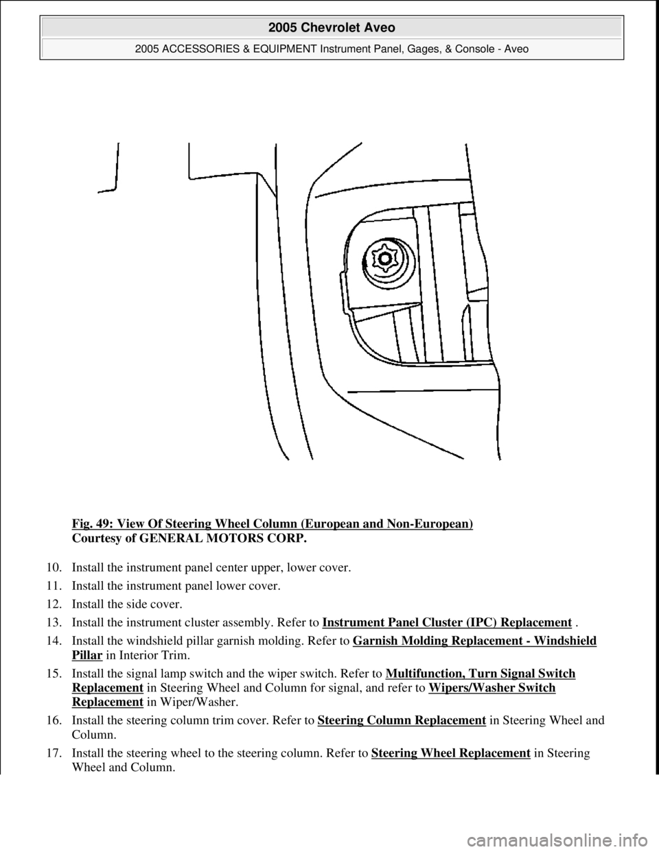 CHEVROLET AVEO 2002  Service Repair Manual Fig. 49: View Of Steering Wheel Column (European and Non-European) 
Courtesy of GENERAL MOTORS CORP. 
10. Install the instrument panel center upper, lower cover.  
11. Install the instrument panel low
