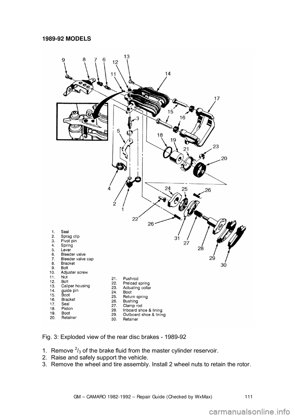 CHEVROLET CAMARO 1982  Repair Guide 
GM – CAMARO 1982-1992 – Repair Guide (Checked by WxMax) 111
1989-92 MODELS  
 
Fig. 3: Exploded view of t
he rear disc brakes - 1989-92  
1. Remove 
2/3 of the brake fluid from the  master cylind