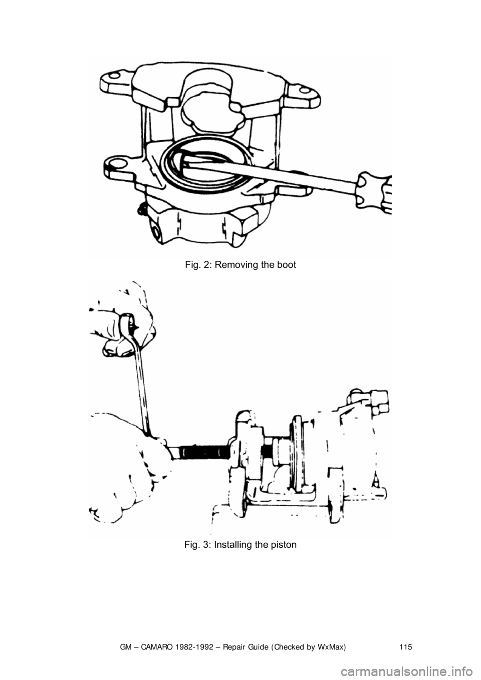 CHEVROLET CAMARO 1982  Repair Guide 
GM – CAMARO 1982-1992 – Repair Guide (Checked by WxMax) 115
 
Fig. 2: Removing the boot 
 
Fig. 3: Installing the piston 
  
