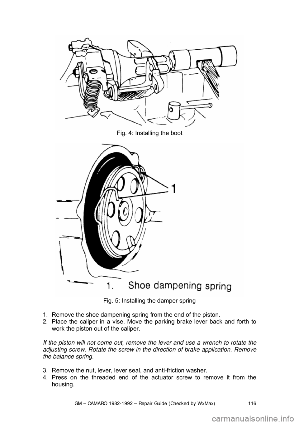 CHEVROLET CAMARO 1982  Repair Guide 
GM – CAMARO 1982-1992 – Repair Guide (Checked by WxMax) 116
 
Fig. 4: Installing the boot 
 
Fig. 5: Installing the damper spring 
1.  Remove the shoe dampening spring  from the end of the piston