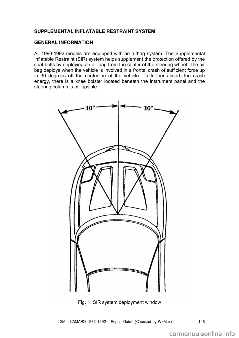 CHEVROLET CAMARO 1982  Repair Guide 
GM – CAMARO 1982-1992 – Repair Guide (Checked by WxMax) 146
SUPPLEMENTAL INFLATABLE RESTRAINT SYSTEM 
 
GENERAL INFORMATION 
All 1990-1992 models are equi
pped with an airbag system. The Suppleme