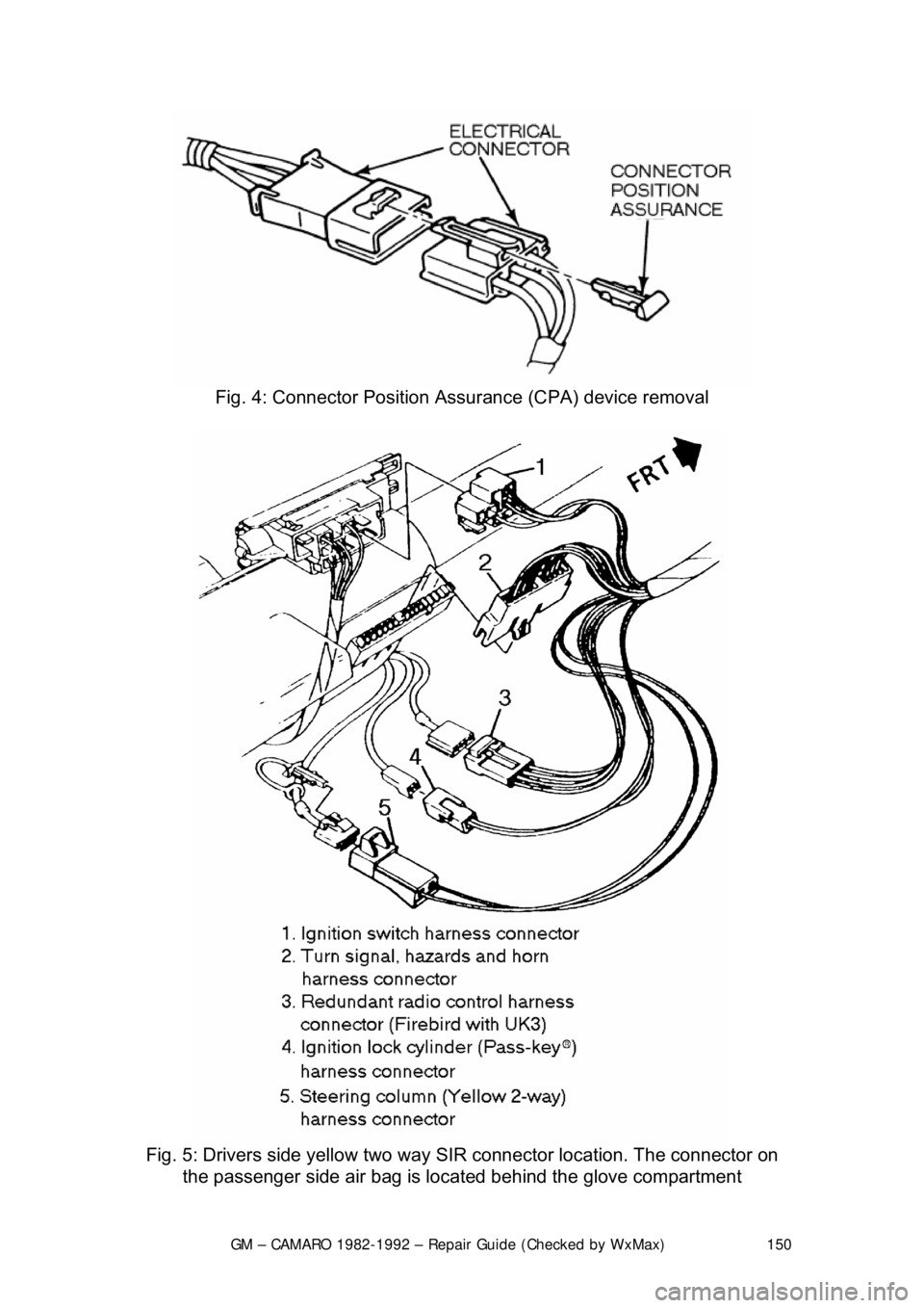 CHEVROLET CAMARO 1982  Repair Guide 
GM – CAMARO 1982-1992 – Repair Guide (Checked by WxMax) 150
 
Fig. 4: Connector Position Assurance (CPA) device removal 
 
Fig. 5: Drivers side yellow two way SIR connector location. The connecto