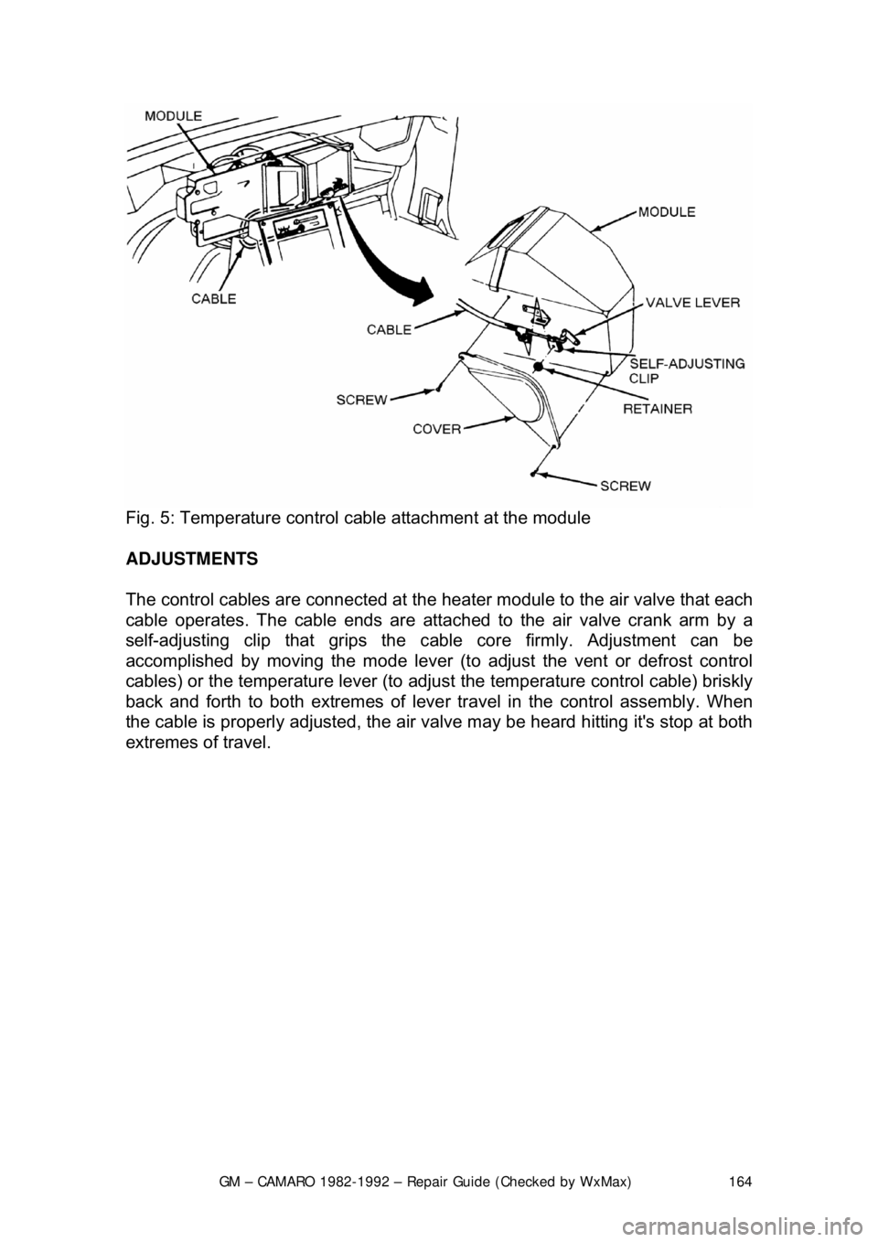 CHEVROLET CAMARO 1982  Repair Guide 
GM – CAMARO 1982-1992 – Repair Guide (Checked by WxMax) 164
 
Fig. 5: Temperature control c able attachment at the module  
ADJUSTMENTS  
The control cables are connected at the heater module to 