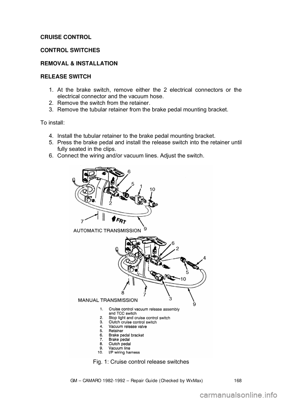 CHEVROLET CAMARO 1982  Repair Guide 
GM – CAMARO 1982-1992 – Repair Guide (Checked by WxMax) 168
CRUISE CONTROL 
 
CONTROL SWITCHES 
REMOVAL & INSTALLATION  
RELEASE
 SWITCH  
1.  At the brake switch, remove either  the 2 electrical
