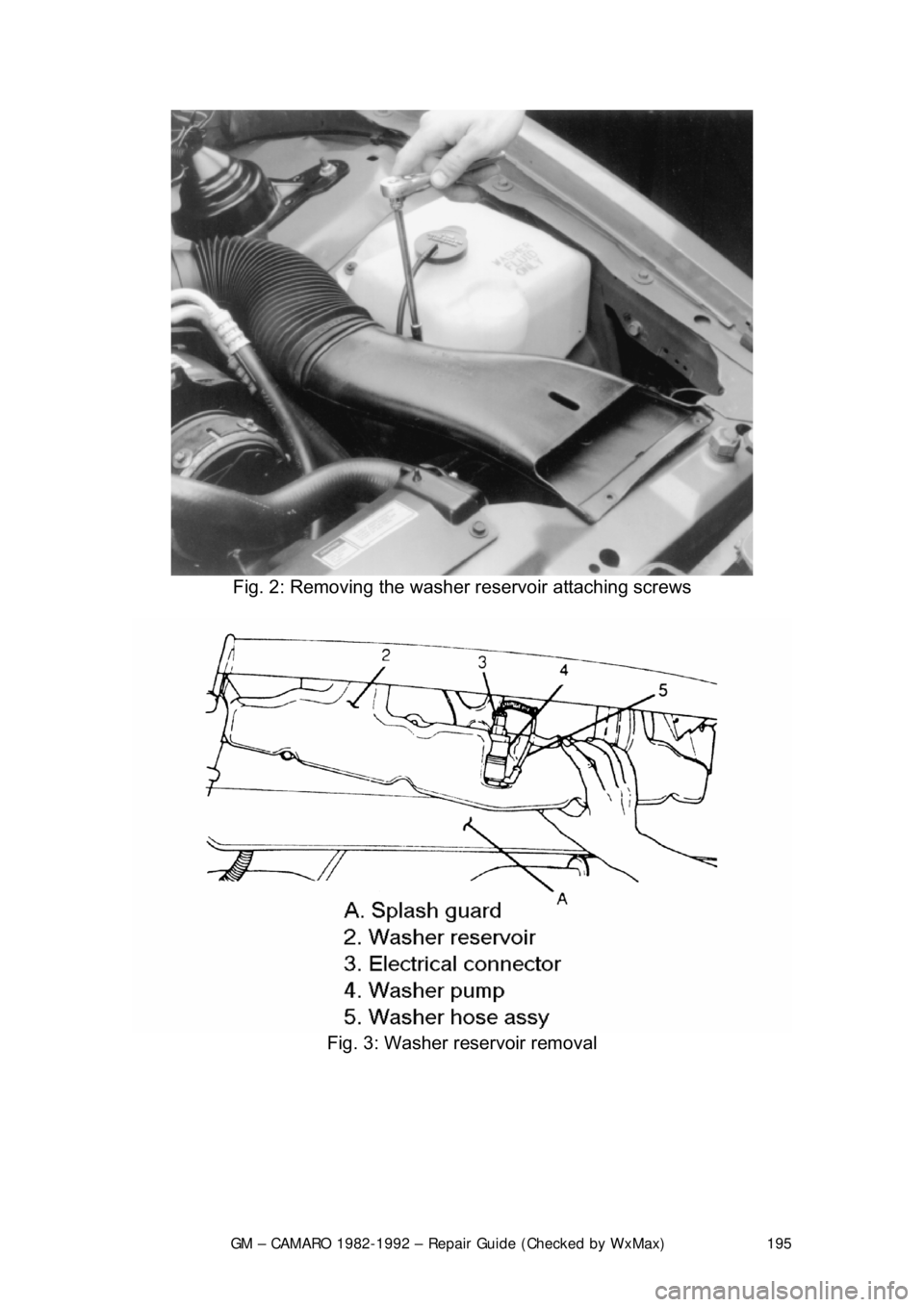 CHEVROLET CAMARO 1982  Repair Guide 
GM – CAMARO 1982-1992 – Repair Guide (Checked by WxMax) 195
 
Fig. 2: Removing the washer  reservoir attaching screws 
 
Fig. 3: Washer reservoir removal 
 
 
 
 
  