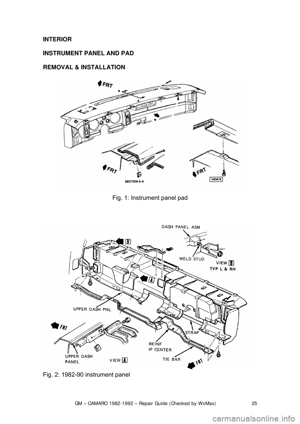 CHEVROLET CAMARO 1982  Repair Guide 
GM – CAMARO 1982-1992 – Repair Guide (Checked by WxMax) 25
INTERIOR 
 
INSTRUMENT PANEL AND PAD 
REMOVAL & INSTALLATION  
 
Fig. 1: Instrument panel pad 
 
 
Fig. 2: 1982-90 instrument panel   