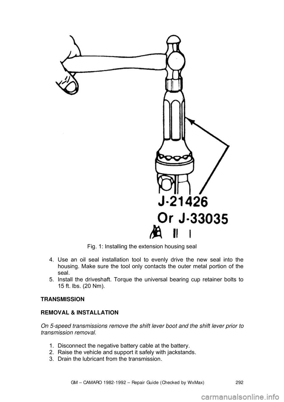 CHEVROLET CAMARO 1982  Repair Guide 
GM – CAMARO 1982-1992 – Repair Guide (Checked by WxMax) 292
 
Fig. 1: Installing the extension housing seal 
4.  Use an oil seal installation tool  to evenly drive the new seal into the 
housing.