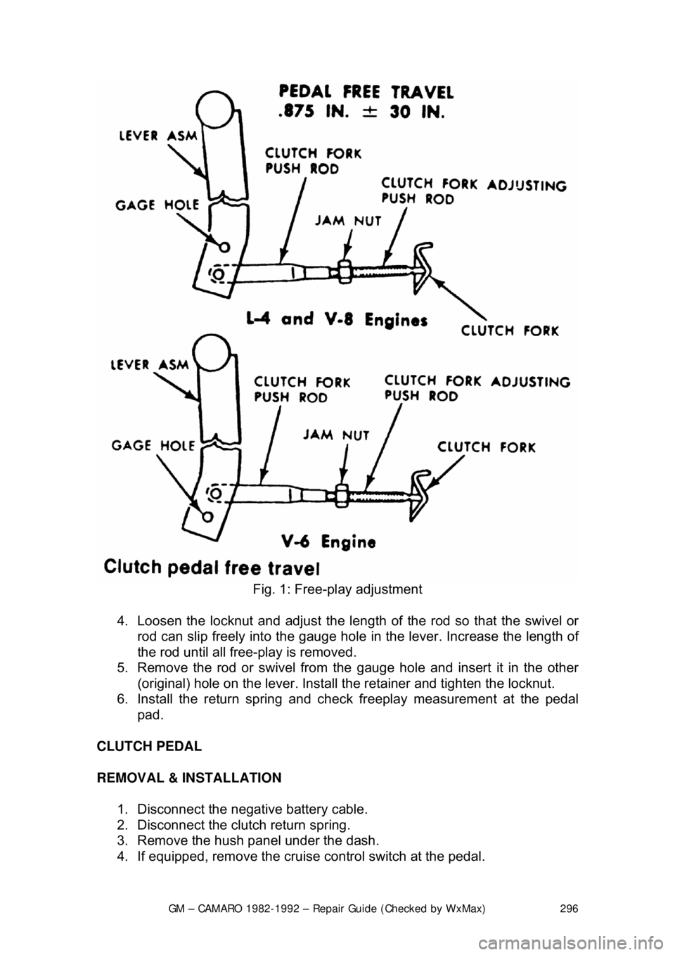 CHEVROLET CAMARO 1982  Repair Guide 
GM – CAMARO 1982-1992 – Repair Guide (Checked by WxMax) 296
 
Fig. 1: Free-play adjustment 
4.  Loosen the locknut and adjust the length  of the rod so that the swivel or 
rod can slip freely int