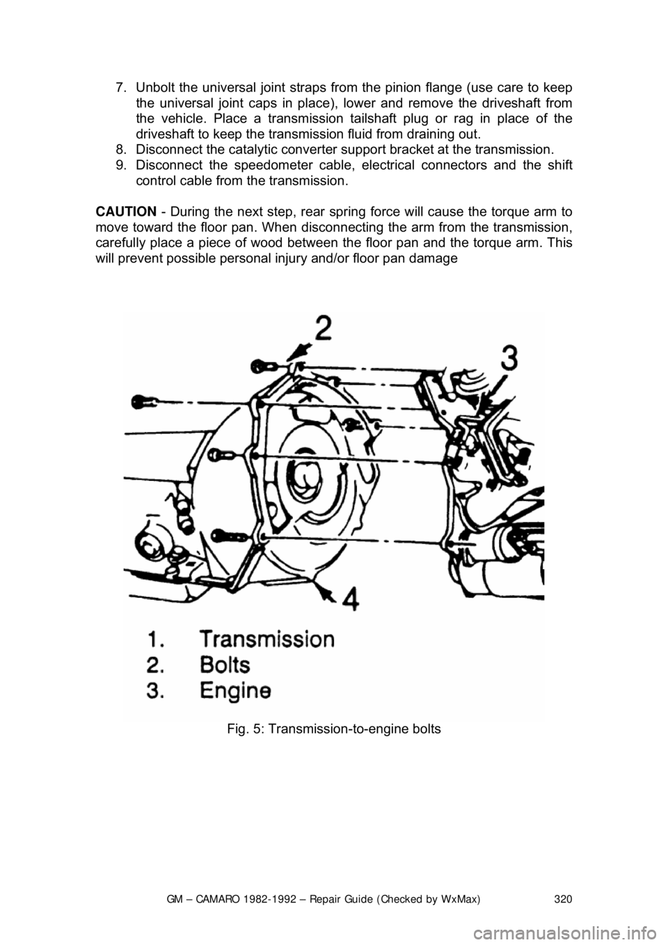 CHEVROLET CAMARO 1982  Repair Guide 
GM – CAMARO 1982-1992 – Repair Guide (Checked by WxMax) 320
7.  Unbolt the universal joint straps fr
om the pinion flange (use care to keep 
the universal joint caps in place),  lower and remove 