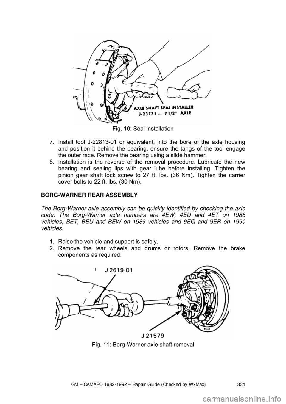 CHEVROLET CAMARO 1982  Repair Guide 
GM – CAMARO 1982-1992 – Repair Guide (Checked by WxMax) 334
 
Fig. 10: Seal installation 
7. Install tool J-22813-01  or equivalent, into the bore of the axle housing 
and position it behind t he