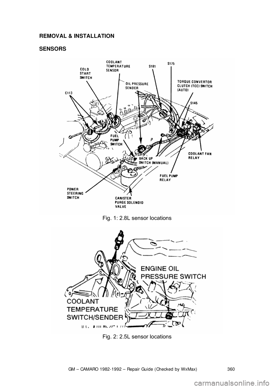 CHEVROLET CAMARO 1982  Repair Guide 
GM – CAMARO 1982-1992 – Repair Guide (Checked by WxMax) 360
REMOVAL & INSTALLATION  
SENSORS  
 
Fig. 1: 2.8L sensor locations 
 
Fig. 2: 2.5L sensor locations 
  