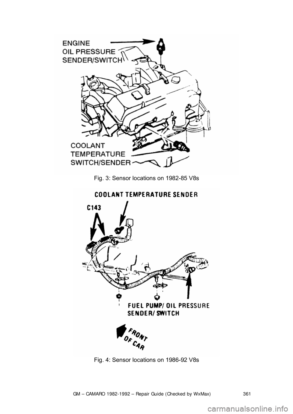 CHEVROLET CAMARO 1982  Repair Guide 
GM – CAMARO 1982-1992 – Repair Guide (Checked by WxMax) 361
 
Fig. 3: Sensor locations on 1982-85 V8s 
 
Fig. 4: Sensor locations on 1986-92 V8s 
  