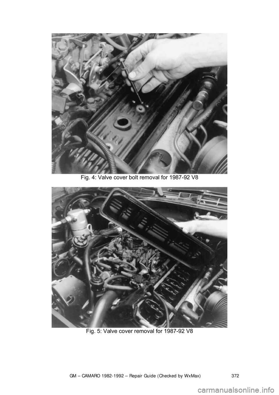 CHEVROLET CAMARO 1982  Repair Guide 
GM – CAMARO 1982-1992 – Repair Guide (Checked by WxMax) 372
 
Fig. 4: Valve cover bolt removal for 1987-92 V8 
 
Fig. 5: Valve cover removal for 1987-92 V8 
  