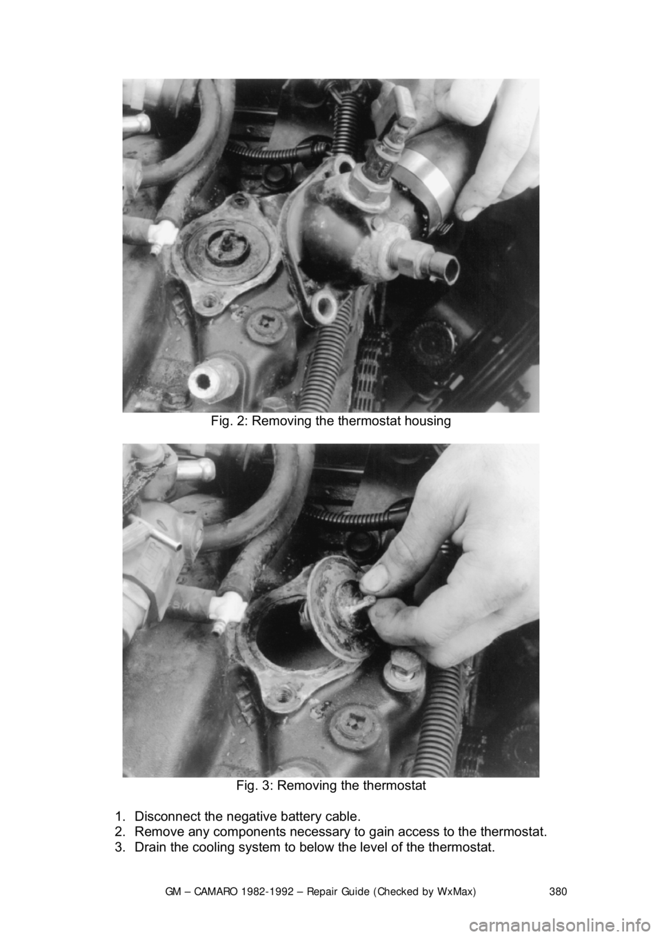 CHEVROLET CAMARO 1982  Repair Guide 
GM – CAMARO 1982-1992 – Repair Guide (Checked by WxMax) 380
 
Fig. 2: Removing the thermostat housing 
 
Fig. 3: Removing the thermostat 
1.  Disconnect the negative battery cable.  
2.  Remove a