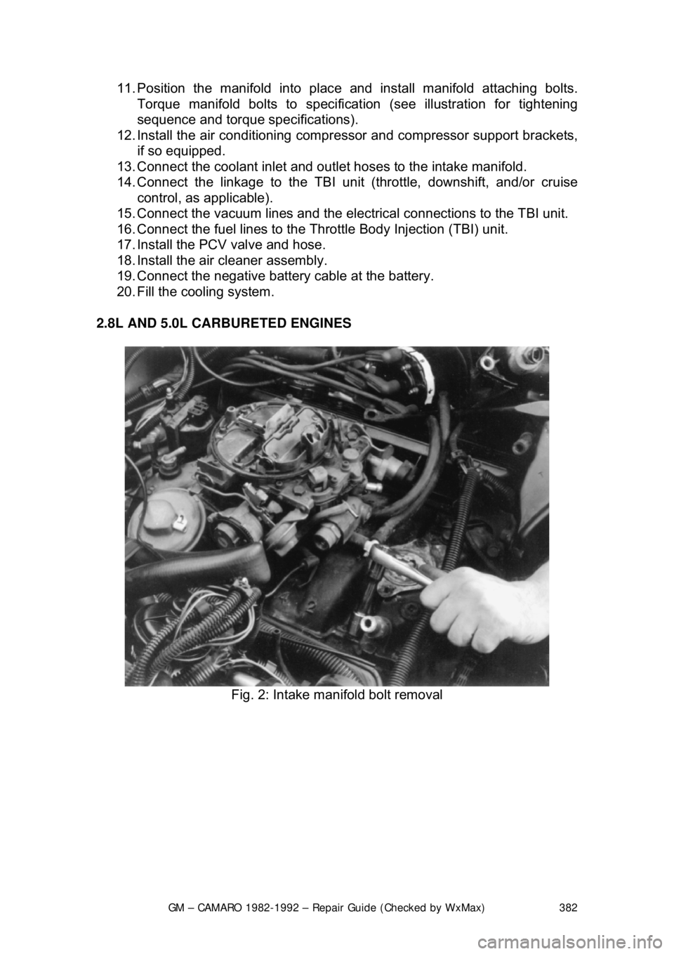CHEVROLET CAMARO 1982  Repair Guide 
GM – CAMARO 1982-1992 – Repair Guide (Checked by WxMax) 382
11. Position the manifold into place and install manifold attaching bolts. 
Torque manifold bolts to specificat ion (see illustration f
