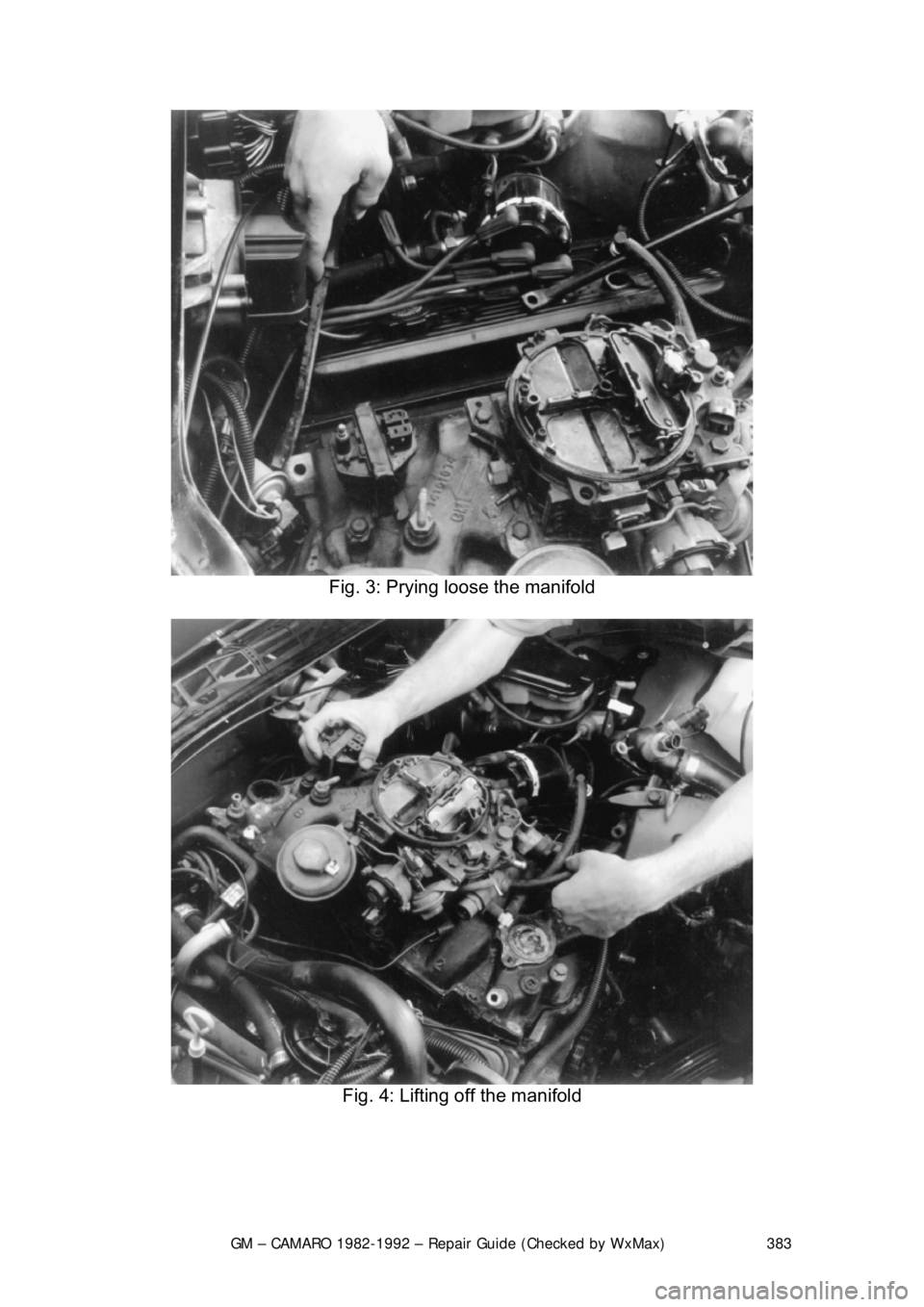 CHEVROLET CAMARO 1982  Repair Guide 
GM – CAMARO 1982-1992 – Repair Guide (Checked by WxMax) 383
 
Fig. 3: Prying loose the manifold 
 
Fig. 4: Lifting off the manifold 
  
