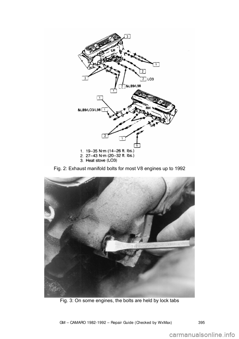 CHEVROLET CAMARO 1982  Repair Guide 
GM – CAMARO 1982-1992 – Repair Guide (Checked by WxMax) 395
 
Fig. 2: Exhaust manifold bolts  for most V8 engines up to 1992 
 
Fig. 3: On some engines, the bolts are held by lock tabs  