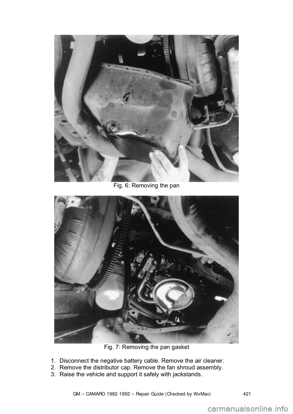 CHEVROLET CAMARO 1982  Repair Guide 
GM – CAMARO 1982-1992 – Repair Guide (Checked by WxMax) 421
 
Fig. 6: Removing the pan 
 
Fig. 7: Removing the pan gasket 
1.  Disconnect the negative battery c able. Remove the air cleaner.  
2.