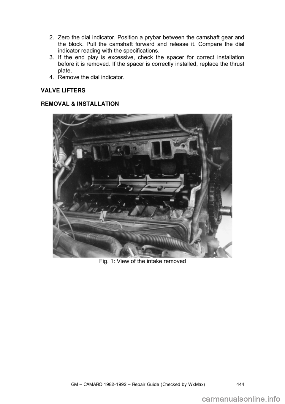 CHEVROLET CAMARO 1982  Repair Guide 
GM – CAMARO 1982-1992 – Repair Guide (Checked by WxMax) 444
2.  Zero the dial indicator. Positi
on a prybar between the camshaft gear and 
the block. Pull the camshaft forwar d and release it. Co