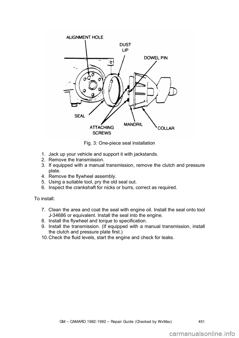 CHEVROLET CAMARO 1982  Repair Guide 
GM – CAMARO 1982-1992 – Repair Guide (Checked by WxMax) 451
 
Fig. 3: One-piece seal installation 
1.  Jack up your vehicle and support it with jackstands.  
2.  Remove the transmission.  
3.  If