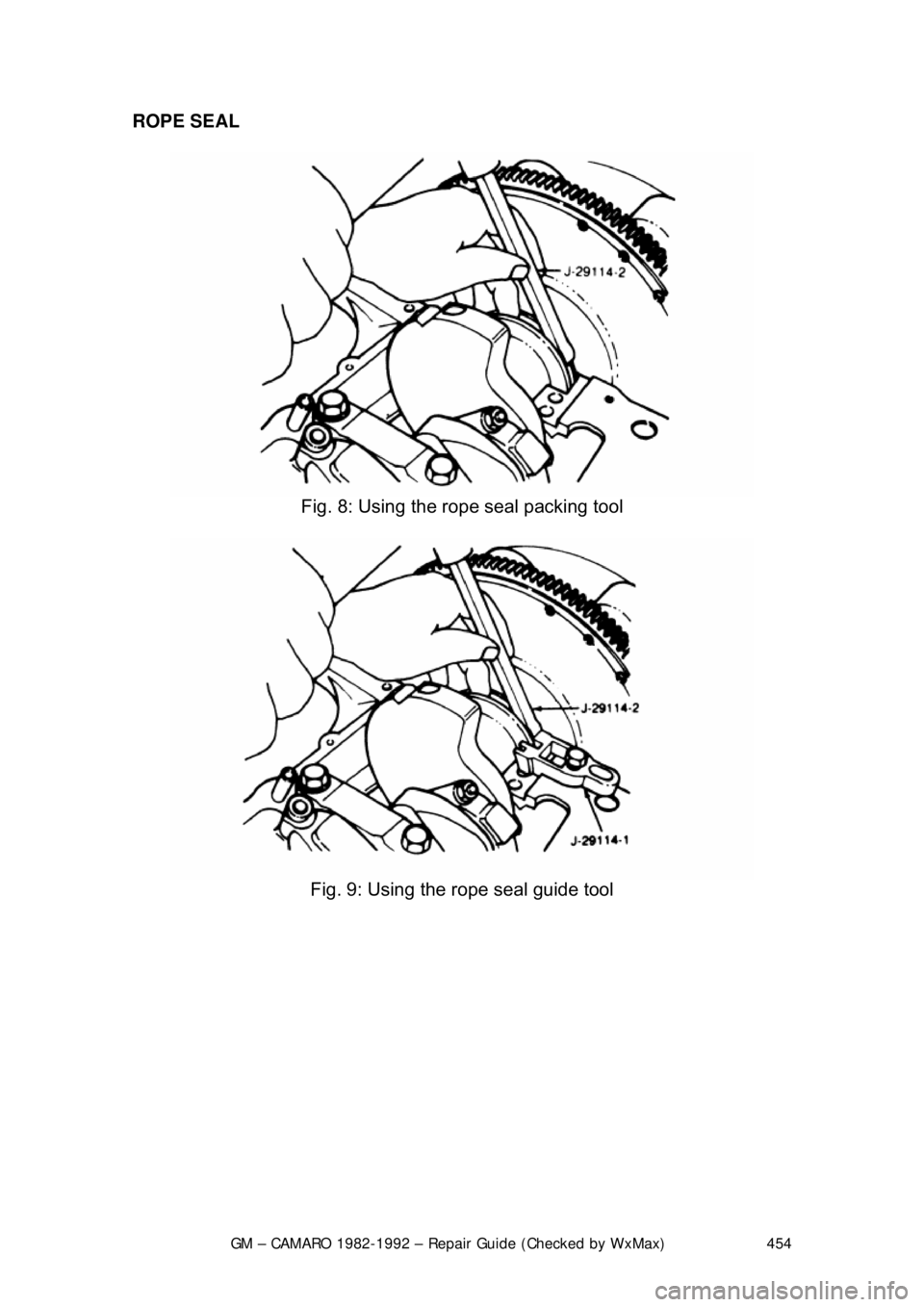 CHEVROLET CAMARO 1982  Repair Guide 
GM – CAMARO 1982-1992 – Repair Guide (Checked by WxMax) 454
ROPE SEAL  
 
Fig. 8: Using the rope seal packing tool 
 
Fig. 9: Using the rope seal guide tool 
  