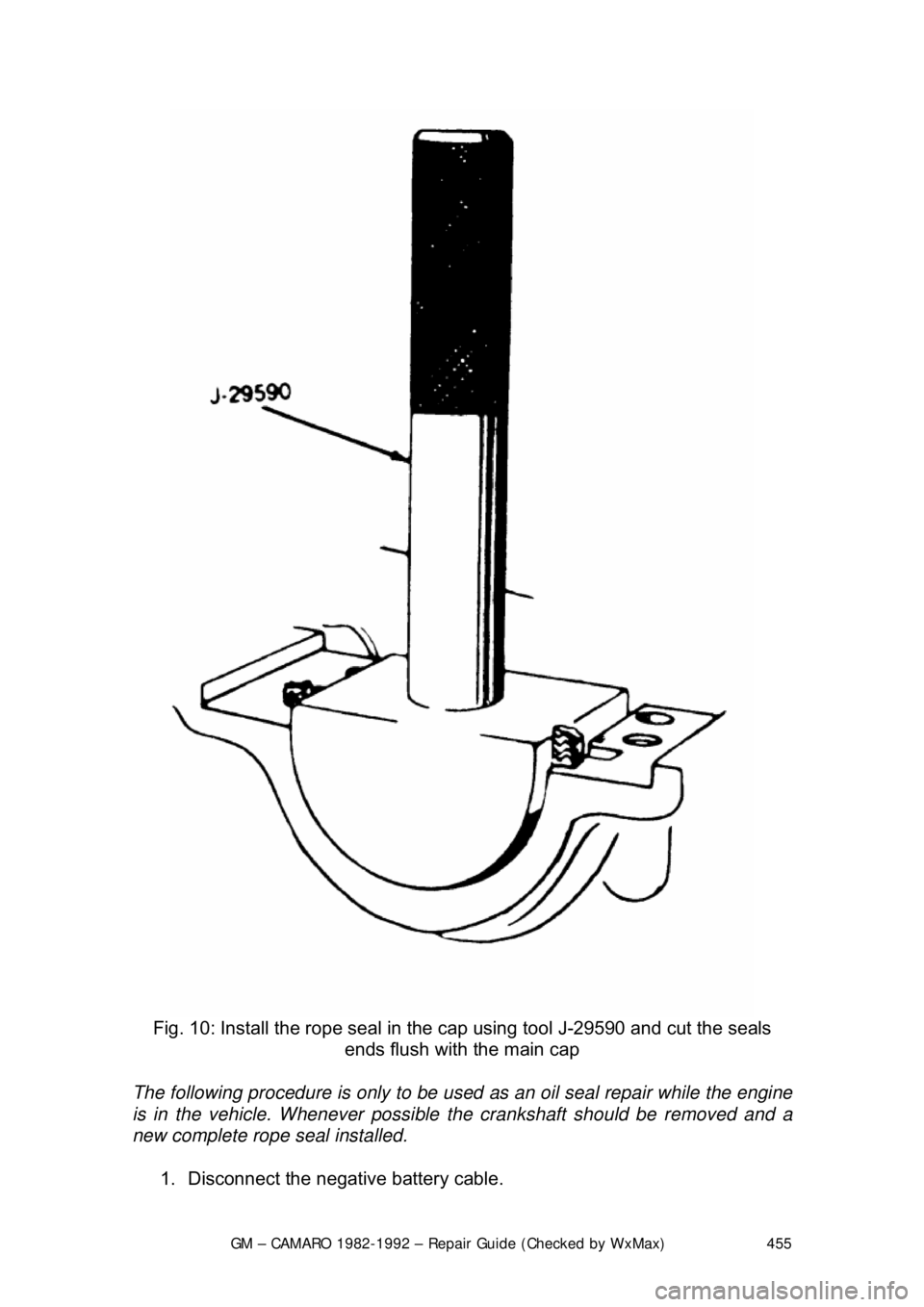 CHEVROLET CAMARO 1982  Repair Guide 
GM – CAMARO 1982-1992 – Repair Guide (Checked by WxMax) 455
 
Fig. 10: Install the rope seal in the  cap using tool J-29590 and cut the seals 
ends flush with the main cap 
The following procedur