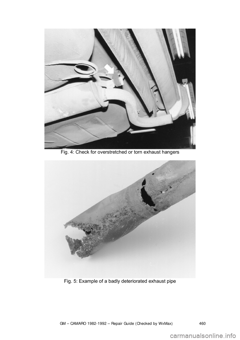 CHEVROLET CAMARO 1982  Repair Guide 
GM – CAMARO 1982-1992 – Repair Guide (Checked by WxMax) 460
 
Fig. 4: Check for overstre tched or torn exhaust hangers 
 
Fig. 5: Example of a badl y deteriorated exhaust pipe 
  