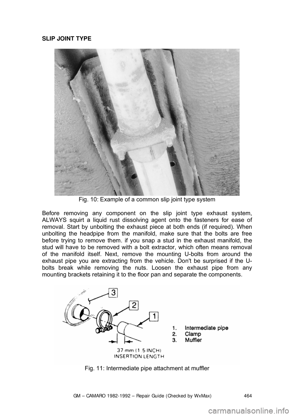 CHEVROLET CAMARO 1982  Repair Guide 
GM – CAMARO 1982-1992 – Repair Guide (Checked by WxMax) 464
SLIP JOINT TYPE  
 
Fig. 10: Example of a co mmon slip joint type system 
Before removing any component on the slip joint type exhaust 