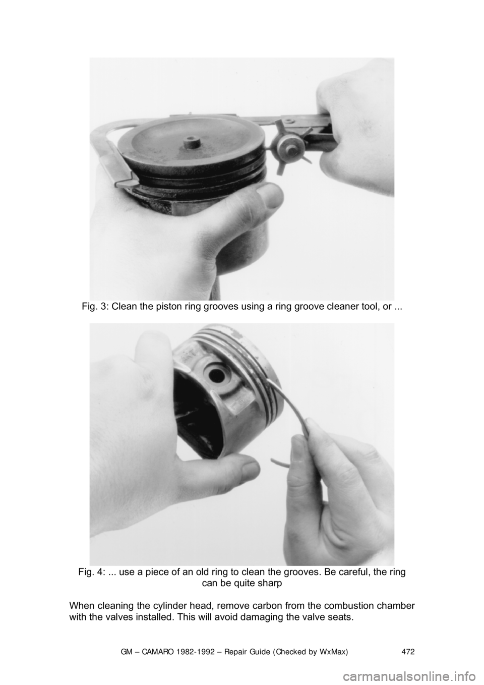 CHEVROLET CAMARO 1982  Repair Guide 
GM – CAMARO 1982-1992 – Repair Guide (Checked by WxMax) 472
 
Fig. 3: Clean the piston ring grooves  using a ring groove cleaner tool, or ... 
 
Fig. 4: ... use a piece of an old ring to clean th