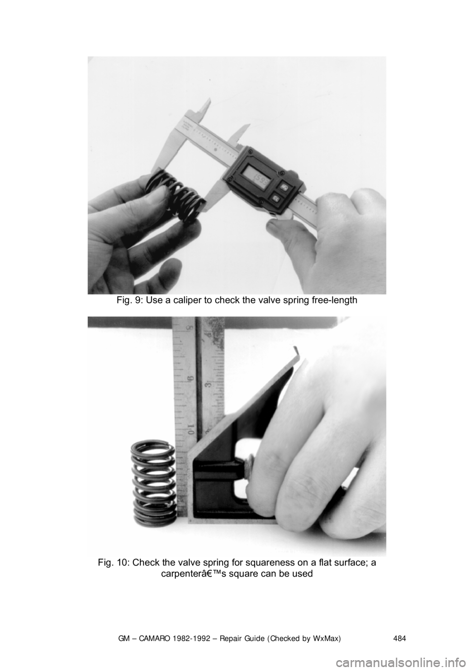 CHEVROLET CAMARO 1982  Repair Guide 
GM – CAMARO 1982-1992 – Repair Guide (Checked by WxMax) 484
 
Fig. 9: Use a caliper to che ck the valve spring free-length 
 
Fig. 10: Check the valve spring for squareness on a flat surface; a 
