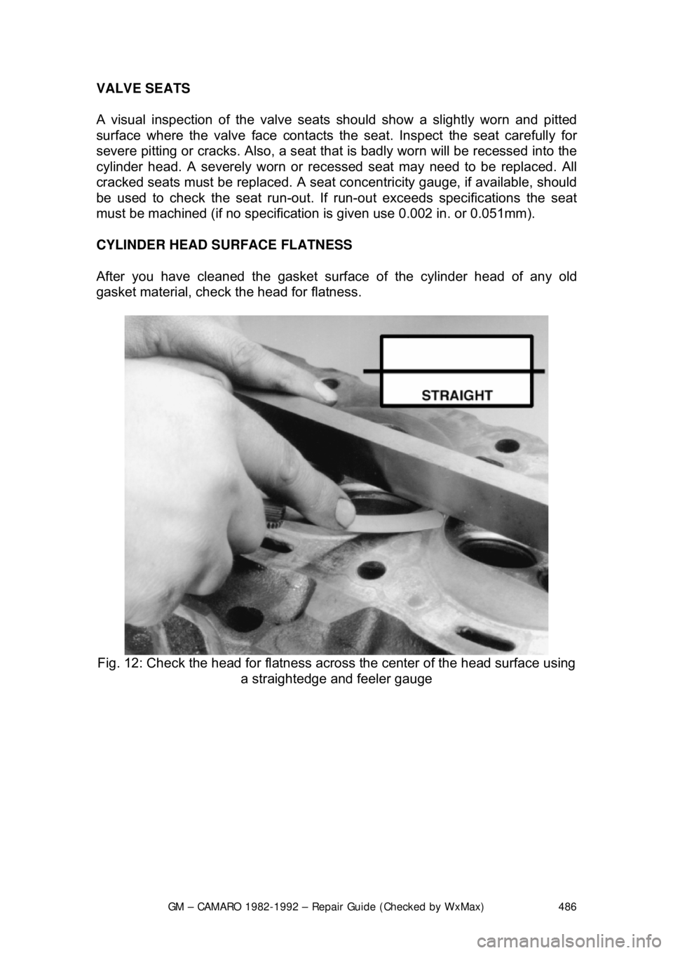 CHEVROLET CAMARO 1982  Repair Guide 
GM – CAMARO 1982-1992 – Repair Guide (Checked by WxMax) 486
VALVE SEATS  
A visual inspection of the valve seats 
should show a slightly worn and pitted 
surface where the valve face contacts t h