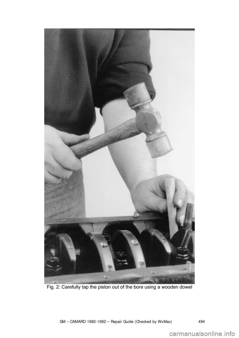 CHEVROLET CAMARO 1982  Repair Guide 
GM – CAMARO 1982-1992 – Repair Guide (Checked by WxMax) 494
 
Fig. 2: Carefully tap the piston out  of the bore using a wooden dowel 
  