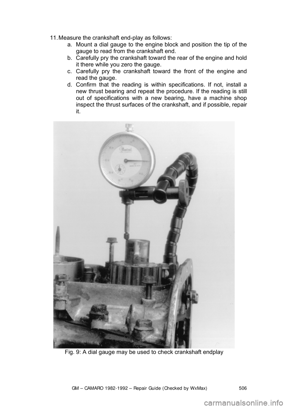 CHEVROLET CAMARO 1982  Repair Guide 
GM – CAMARO 1982-1992 – Repair Guide (Checked by WxMax) 506
11. Measure the crankshaft end-play as follows:  
a.  Mount a dial gauge to  the engine block and position the tip of the 
gauge to rea