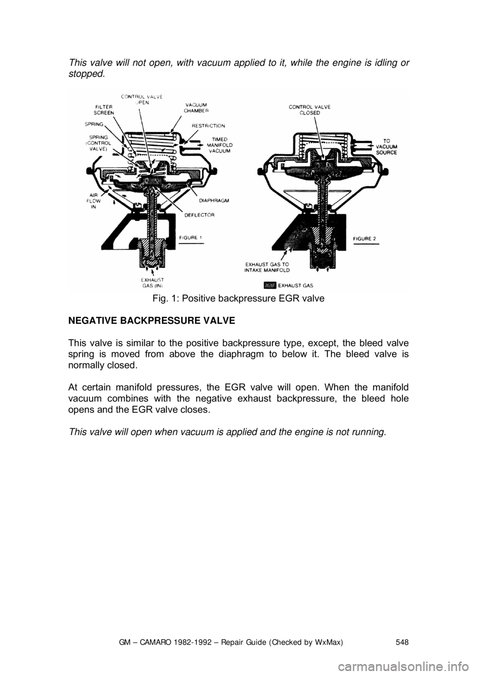 CHEVROLET CAMARO 1982  Repair Guide 
GM – CAMARO 1982-1992 – Repair Guide (Checked by WxMax) 548
This valve will not open, wit
h vacuum applied to it, while  the engine is idling or 
stopped.   
 
Fig. 1: Positive backpressure EGR v