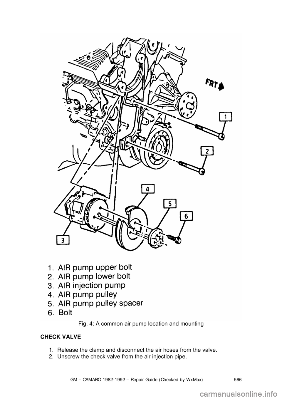 CHEVROLET CAMARO 1982  Repair Guide 
GM – CAMARO 1982-1992 – Repair Guide (Checked by WxMax) 566
 
Fig. 4: A common air pump location and mounting 
CHECK VALVE   1.  Release the clamp and disconnect  the air hoses from the valve.  
