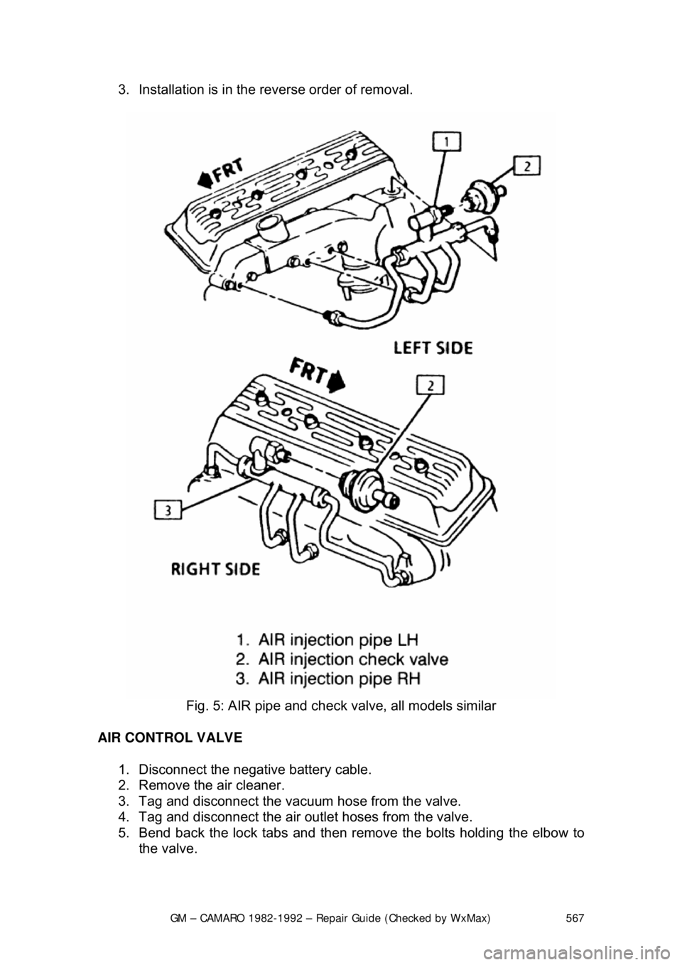 CHEVROLET CAMARO 1982  Repair Guide 
GM – CAMARO 1982-1992 – Repair Guide (Checked by WxMax) 567
3.  Installation is in the reverse order of removal.  
 
Fig. 5: AIR pipe and check  valve, all models similar 
AIR CONTROL VALVE   1. 