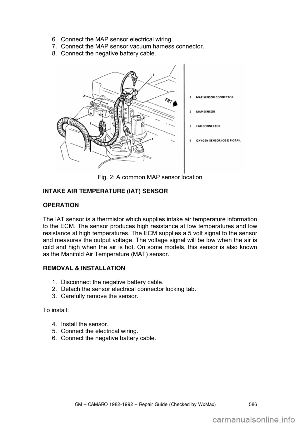 CHEVROLET CAMARO 1982  Repair Guide 
GM – CAMARO 1982-1992 – Repair Guide (Checked by WxMax) 586
6.  Connect the MAP sensor
 electrical wiring.  
7.  Connect the MAP sensor  vacuum harness connector.  
8.  Connect the negative batte