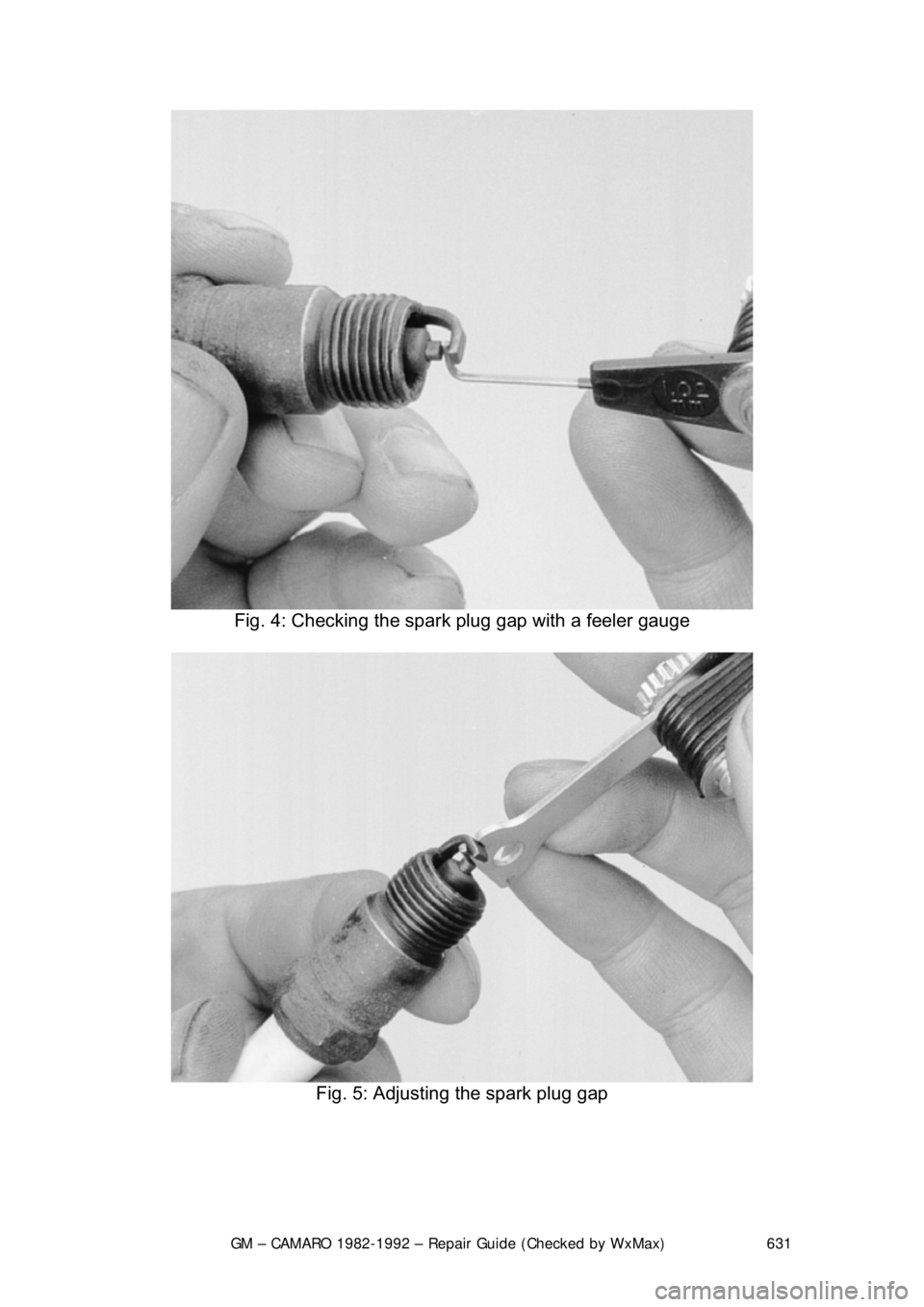 CHEVROLET CAMARO 1982  Repair Guide 
GM – CAMARO 1982-1992 – Repair Guide (Checked by WxMax) 631
 
Fig. 4: Checking the spark  plug gap with a feeler gauge 
 
Fig. 5: Adjusting the spark plug gap 
  