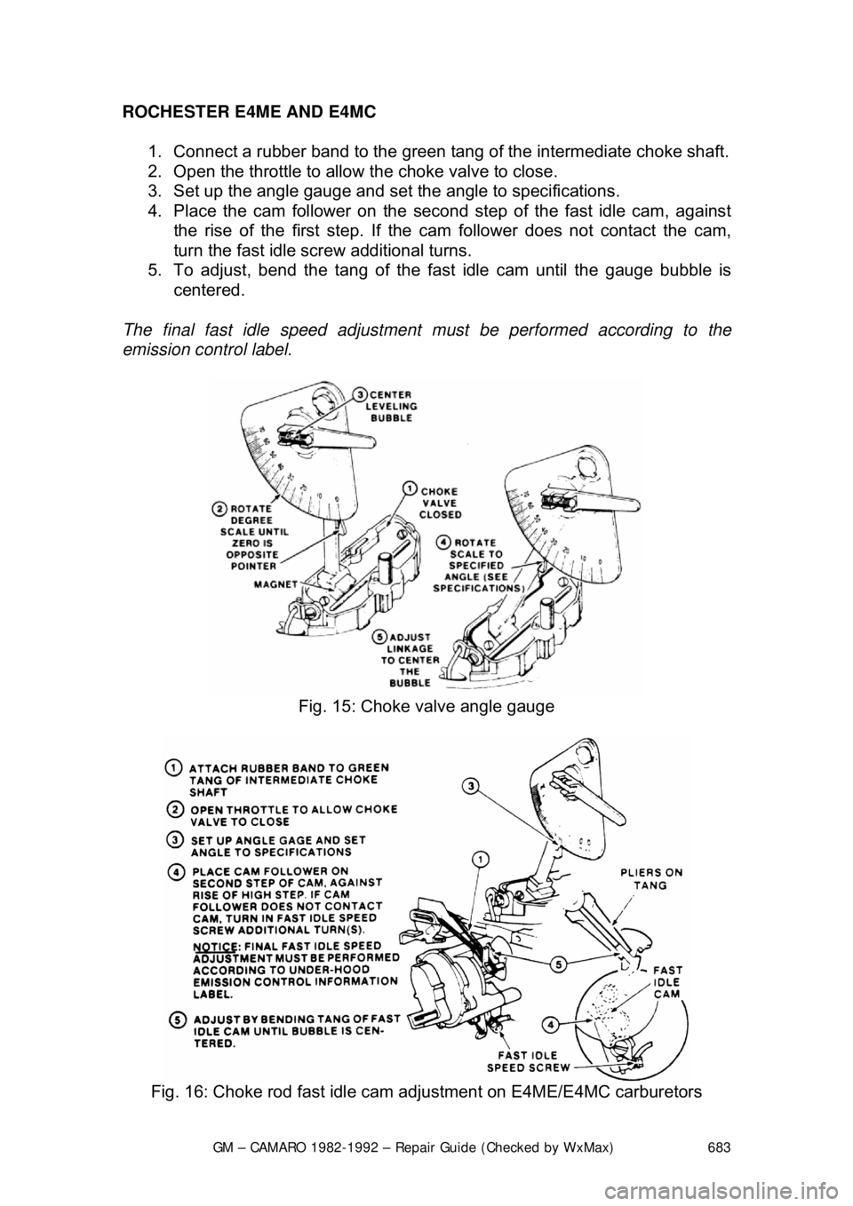 CHEVROLET CAMARO 1982  Repair Guide 
GM – CAMARO 1982-1992 – Repair Guide (Checked by WxMax) 683
ROCHESTER E4ME AND E4MC  
1.  Connect a rubber band to the green tang  of the intermediate choke shaft.  
2.  Open the throttle to allo