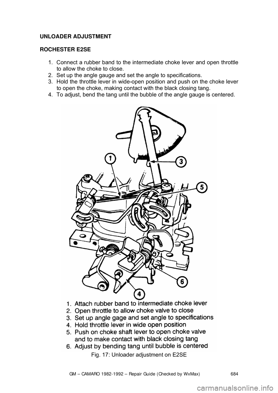 CHEVROLET CAMARO 1982  Repair Guide 
GM – CAMARO 1982-1992 – Repair Guide (Checked by WxMax) 684
UNLOADER ADJUSTMENT  
ROCHESTER E2SE  
1.  Connect a rubber band to the inte rmediate choke lever and open throttle 
to allow the choke