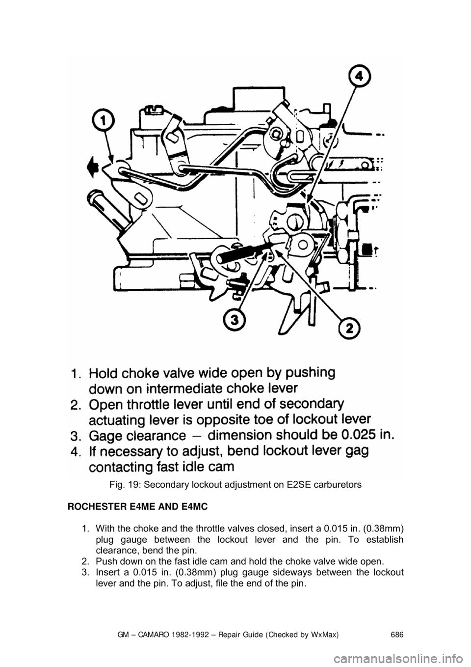 CHEVROLET CAMARO 1982  Repair Guide 
GM – CAMARO 1982-1992 – Repair Guide (Checked by WxMax) 686
 
Fig. 19: Secondary lockout adj ustment on E2SE carburetors 
ROCHESTER E4ME AND E4MC   1.  With the choke and the throttle valves clos