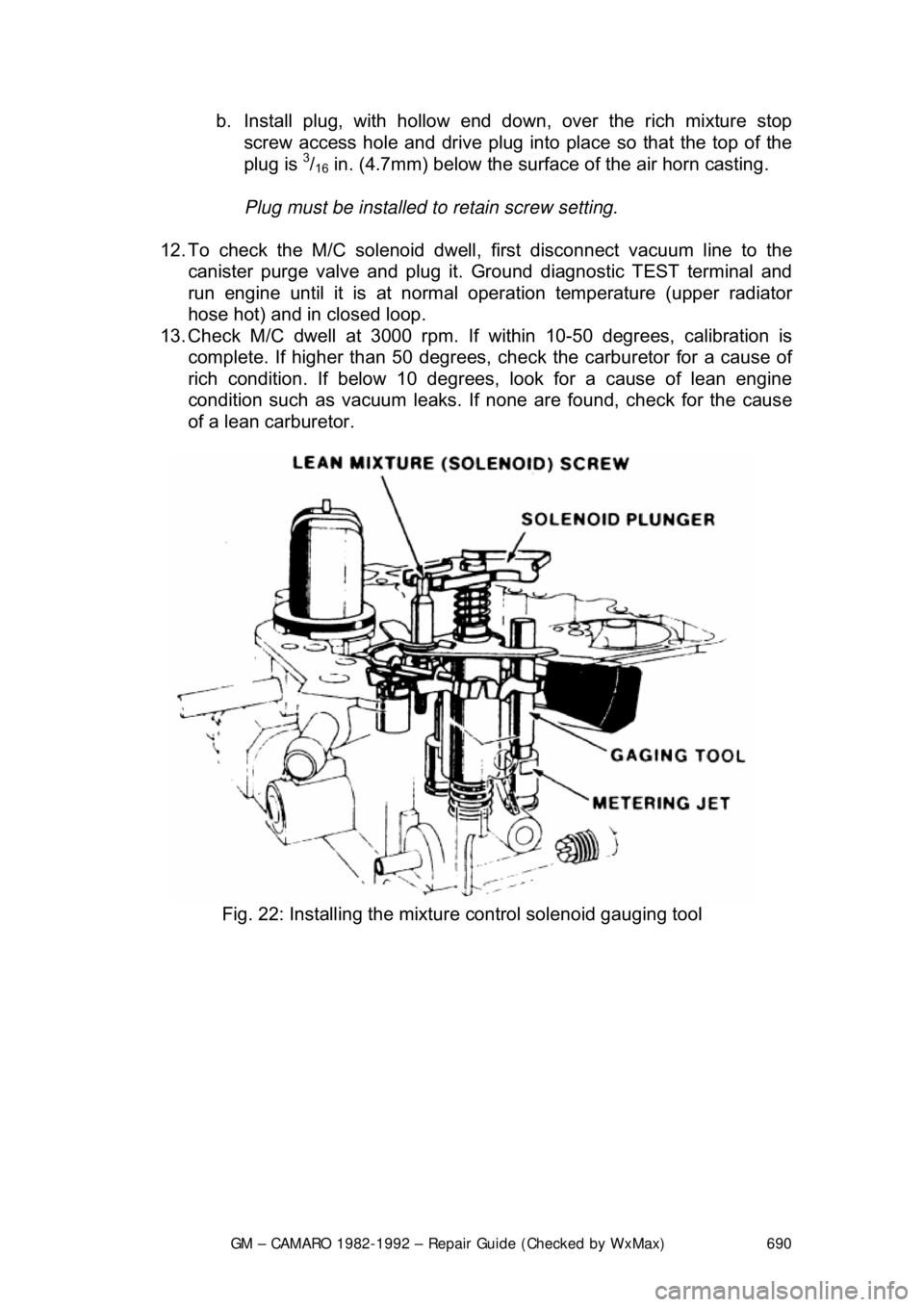 CHEVROLET CAMARO 1982  Repair Guide 
GM – CAMARO 1982-1992 – Repair Guide (Checked by WxMax) 690
b.  Install plug, with hollow end do
wn, over the rich mixture stop 
screw access hole and drive plug into  place so that the top of th