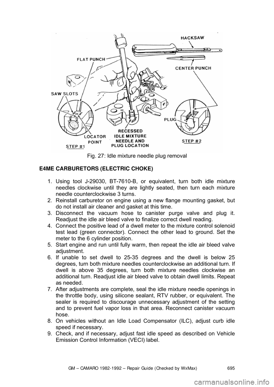 CHEVROLET CAMARO 1982 Repair Guide
GM – CAMARO 1982-1992 – Repair Guide (Checked by WxMax) 695
Fig. 27: Idle mixture needle plug removal
E4ME CARBURETORS (ELECTRIC CHOKE) 1. Using tool J-29030, BT-7610-B, or equivalent, tur CHEVROLET CAMARO 1982 Repair Guide
GM – CAMARO 1982-1992 – Repair Guide (Checked by WxMax) 695
Fig. 27: Idle mixture needle plug removal
E4ME CARBURETORS (ELECTRIC CHOKE) 1. Using tool J-29030, BT-7610-B, or equivalent, tur