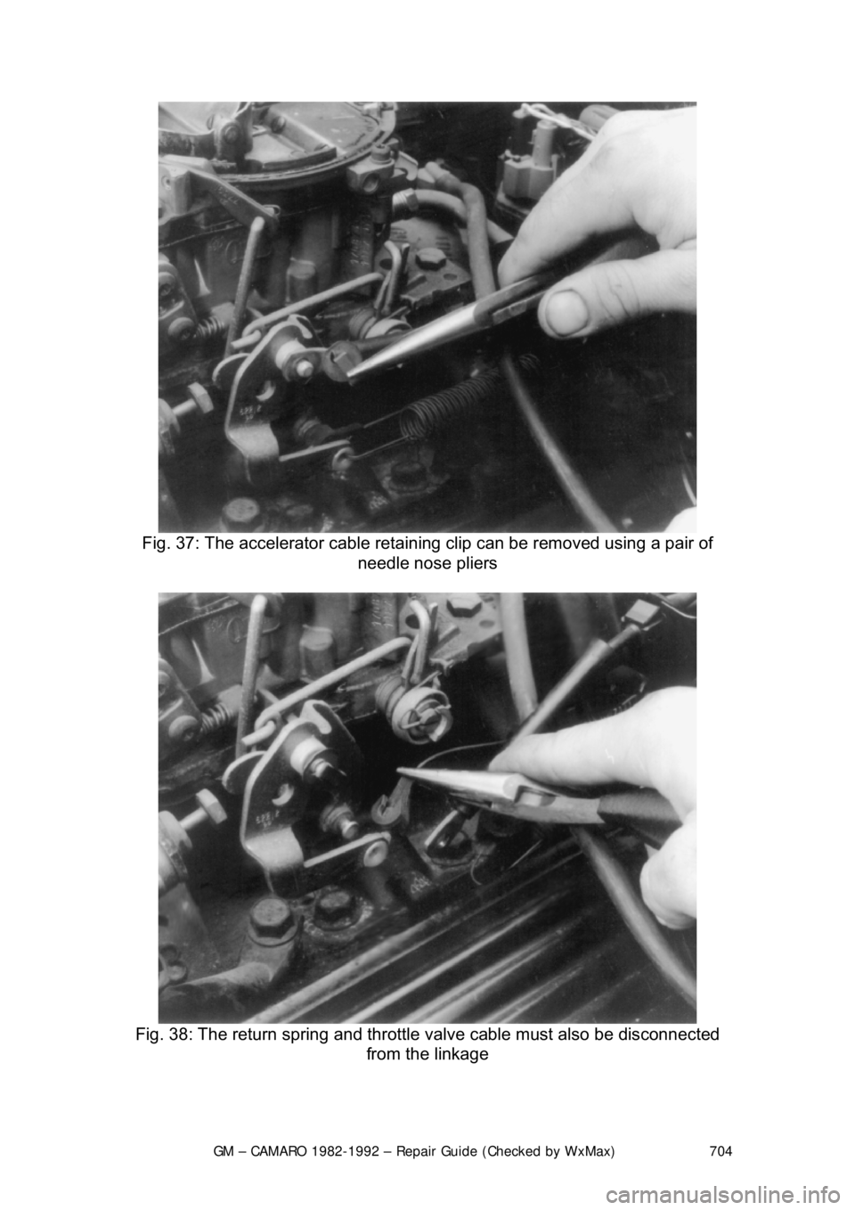 CHEVROLET CAMARO 1982  Repair Guide 
GM – CAMARO 1982-1992 – Repair Guide (Checked by WxMax) 704
 
Fig. 37: The accelerator cable retaini ng clip can be removed using a pair of 
needle nose pliers 
 
Fig. 38: The return spring and t