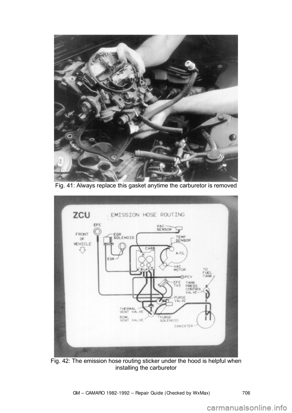 CHEVROLET CAMARO 1982  Repair Guide 
GM – CAMARO 1982-1992 – Repair Guide (Checked by WxMax) 706
 
Fig. 41: Always replace this gasket anytime the carburetor is removed 
 
Fig. 42: The emission hose routing  sticker under the hood i